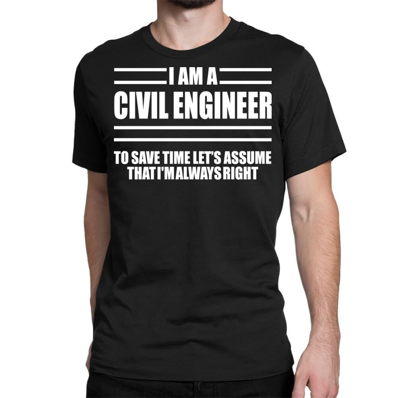 Im A Civil Engineer To Save Time Lets Just Assume Im Always Right Hipp Classic T-shirt | Artistshot