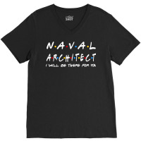 Naval Architect Ill Be There For You Gifts V-neck Tee | Artistshot