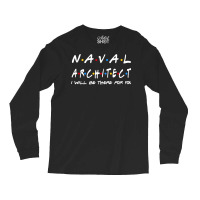 Naval Architect Ill Be There For You Gifts Long Sleeve Shirts | Artistshot