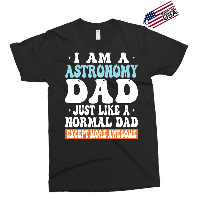 I Am Astronomy Dad Just Like Normal Dad Except More Awesome Travel Exclusive T-shirt | Artistshot