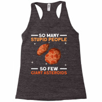 So Many Stupid People So Few Giant Asteroids Asteroid Space Racerback Tank | Artistshot