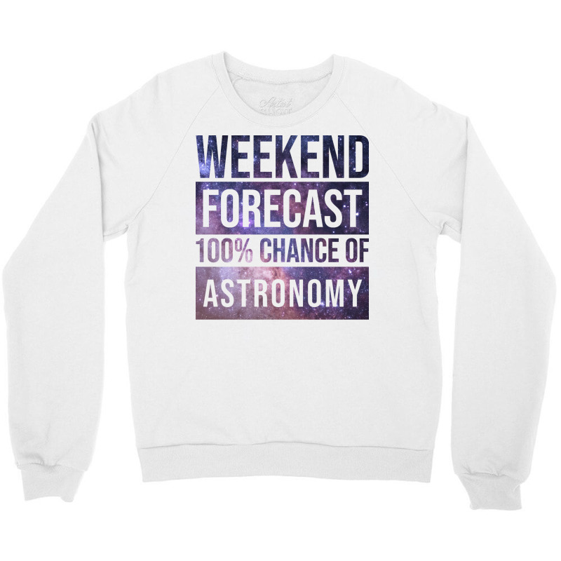 Awesome And Funny Weekend Forecast Hundred Procent Chance Of Astronomy Crewneck Sweatshirt by thanetsadib | Artistshot