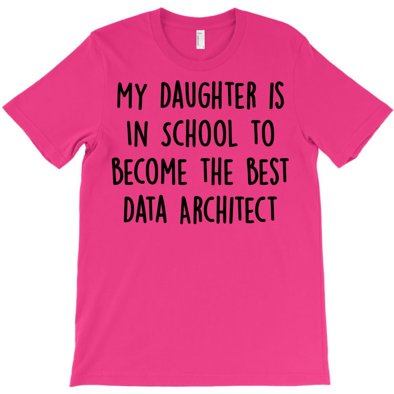 My Daughter Is In School To Become The Best Data Architect Quote T-shirt | Artistshot