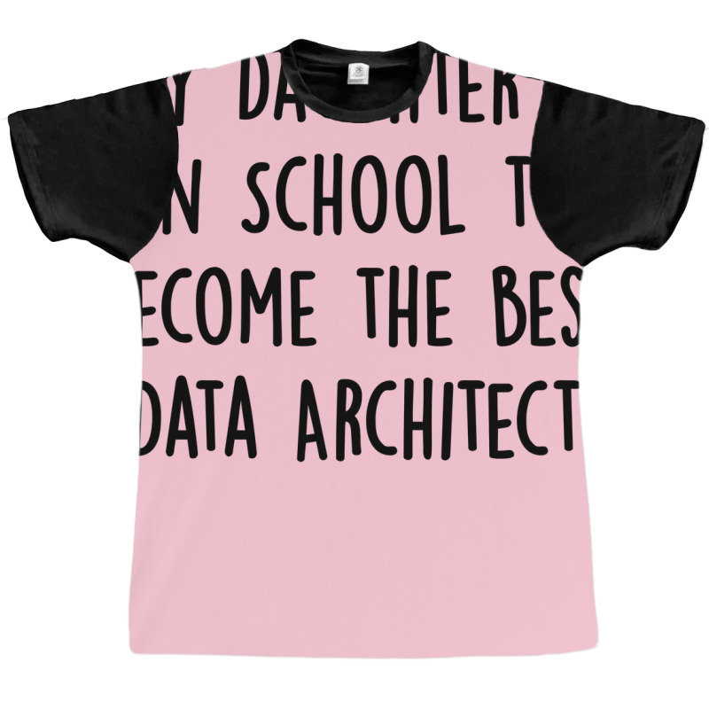 My Daughter Is In School To Become The Best Data Architect Quote Graphic T-shirt | Artistshot