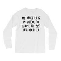 My Daughter Is In School To Become The Best Data Architect Quote Long Sleeve Shirts | Artistshot