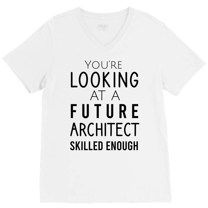 Youre Looking At A Future Architect Skilled Enough Hipster V-neck Tee | Artistshot