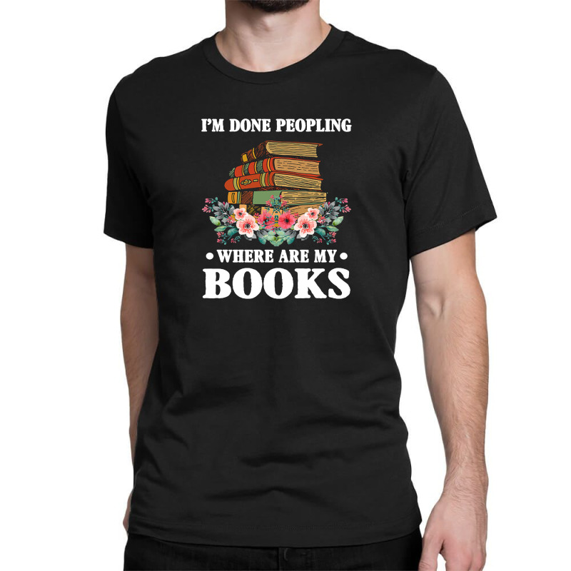 I M Done Peopling Where Is My Books Reading Gift Classic T-shirt by putrimeheng | Artistshot