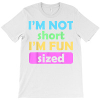 I'm Not Short I'm Fun Sized Funny Sayings T Shirt T-shirt | Artistshot