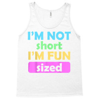 I'm Not Short I'm Fun Sized Funny Sayings T Shirt Tank Top | Artistshot