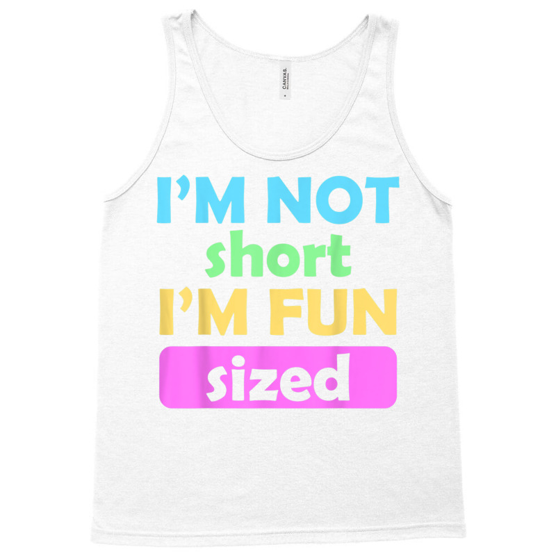 I'm Not Short I'm Fun Sized Funny Sayings T Shirt Tank Top | Artistshot