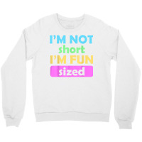 I'm Not Short I'm Fun Sized Funny Sayings T Shirt Crewneck Sweatshirt | Artistshot