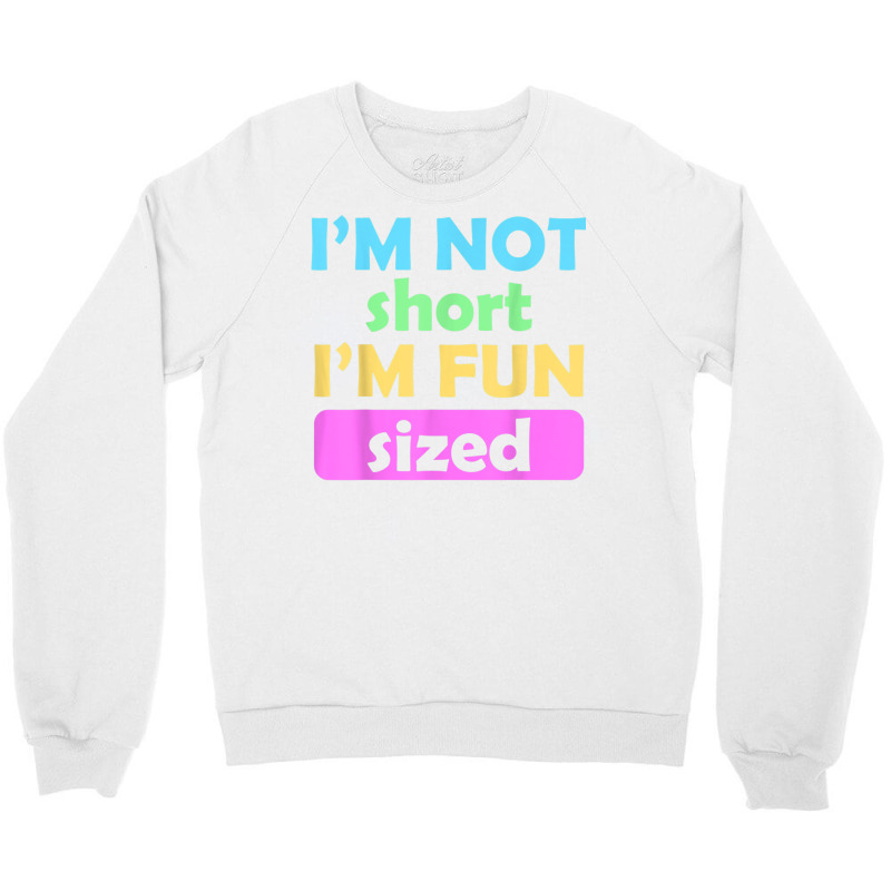 I'm Not Short I'm Fun Sized Funny Sayings T Shirt Crewneck Sweatshirt | Artistshot