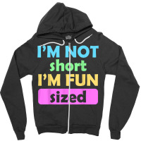 I'm Not Short I'm Fun Sized Funny Sayings T Shirt Zipper Hoodie | Artistshot