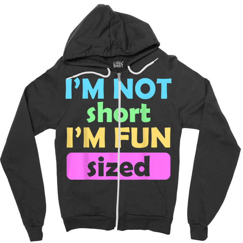 I'm Not Short I'm Fun Sized Funny Sayings T Shirt Zipper Hoodie | Artistshot