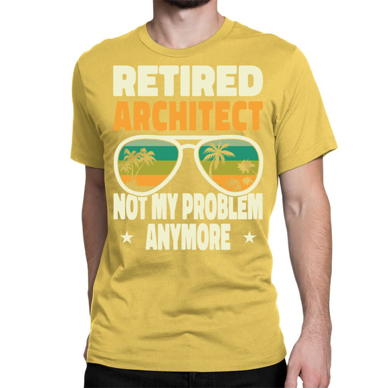 Retired Men Retired Architect Not My Problem Yellow Classic T-shirt | Artistshot