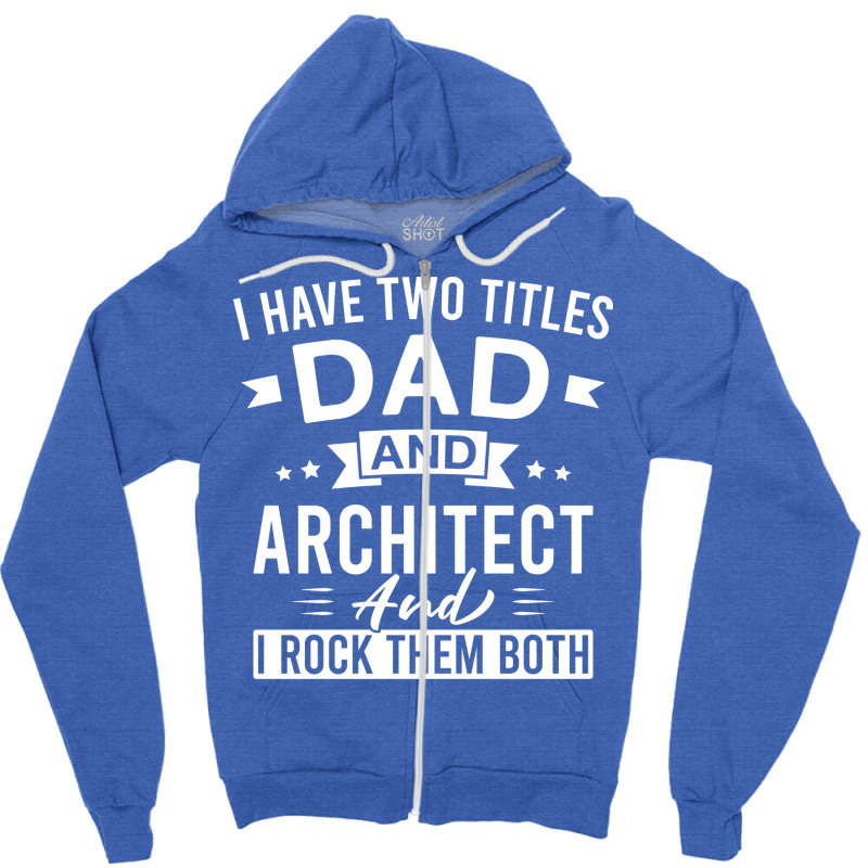 I Have Two Titles Dad And Architect And I Rock Them Both Architects Fa Zipper Hoodie | Artistshot