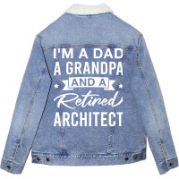 Im A Dad A Grandpa And A Retired Architect Retired Architects Fathers Unisex Sherpa-lined Denim Jacket | Artistshot