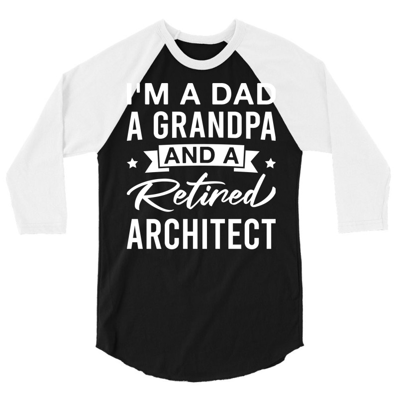 Im A Dad A Grandpa And A Retired Architect Retired Architects Fathers 3/4 Sleeve Shirt | Artistshot