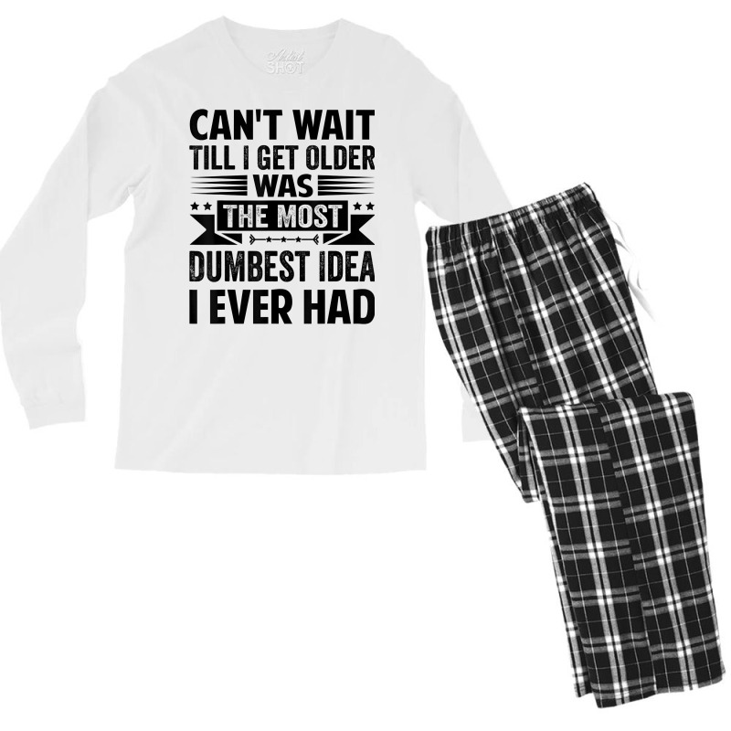 Can't Wait Till I Get Older Was The Most Dumbest Idea T Shirt Men's Long Sleeve Pajama Set | Artistshot