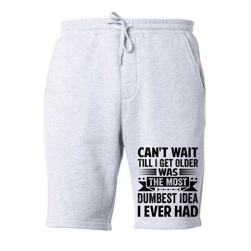 Can't Wait Till I Get Older Was The Most Dumbest Idea T Shirt Fleece Short | Artistshot