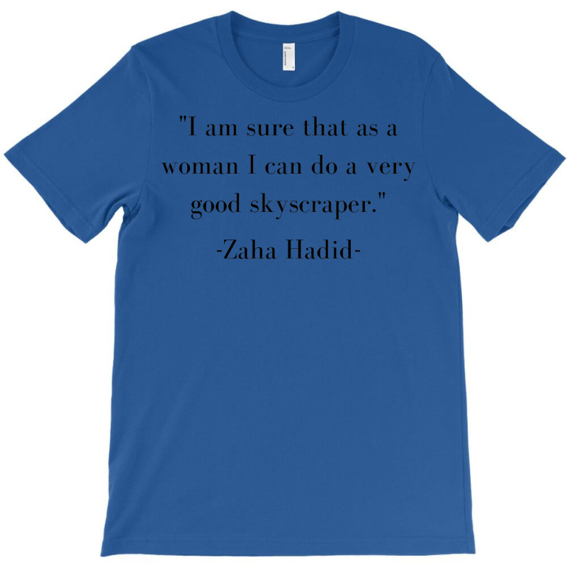 Zaha Hadid Architecture Quote I Am Sure That As A Woman I Can Do A Ver T-shirt | Artistshot