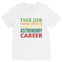 This Job Thing Sure Is Messing Up My Astronomy Career Cool V-neck Tee | Artistshot