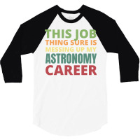 This Job Thing Sure Is Messing Up My Astronomy Career Cool 3/4 Sleeve Shirt | Artistshot