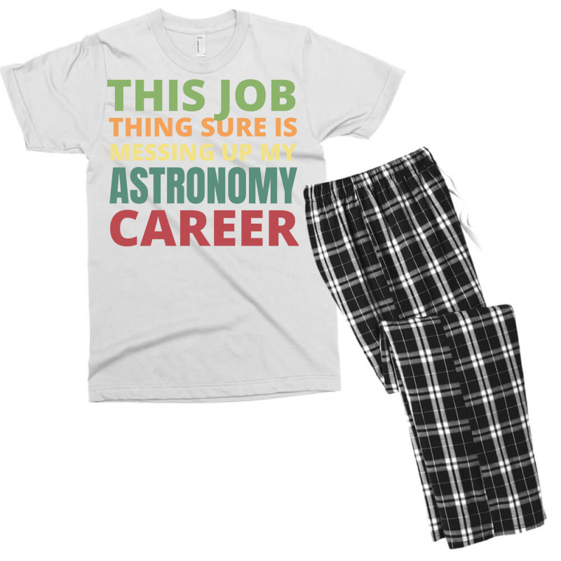 This Job Thing Sure Is Messing Up My Astronomy Career Cool Men's T-shirt Pajama Set by moiadyohta2 | Artistshot