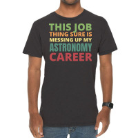 This Job Thing Sure Is Messing Up My Astronomy Career Cool Vintage T-shirt | Artistshot