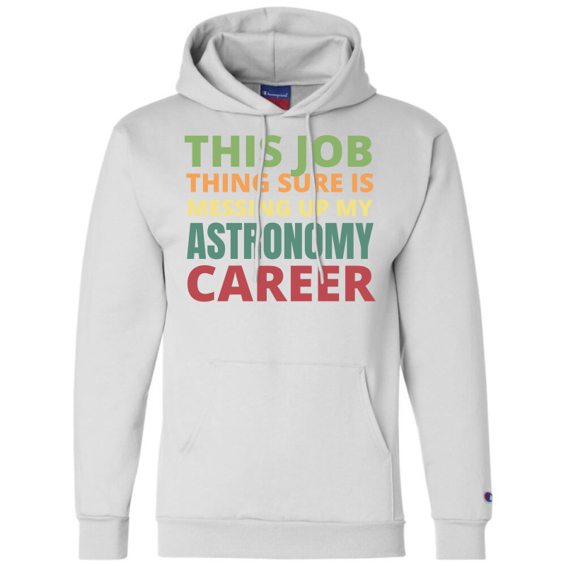 This Job Thing Sure Is Messing Up My Astronomy Career Cool Champion Hoodie by moiadyohta2 | Artistshot