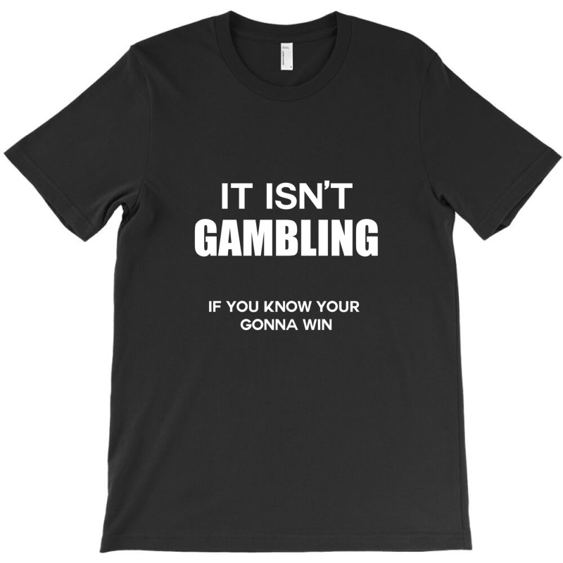 Sports Betting  It Isnt Gambling If You Know Your Gonna Win T-shirt | Artistshot