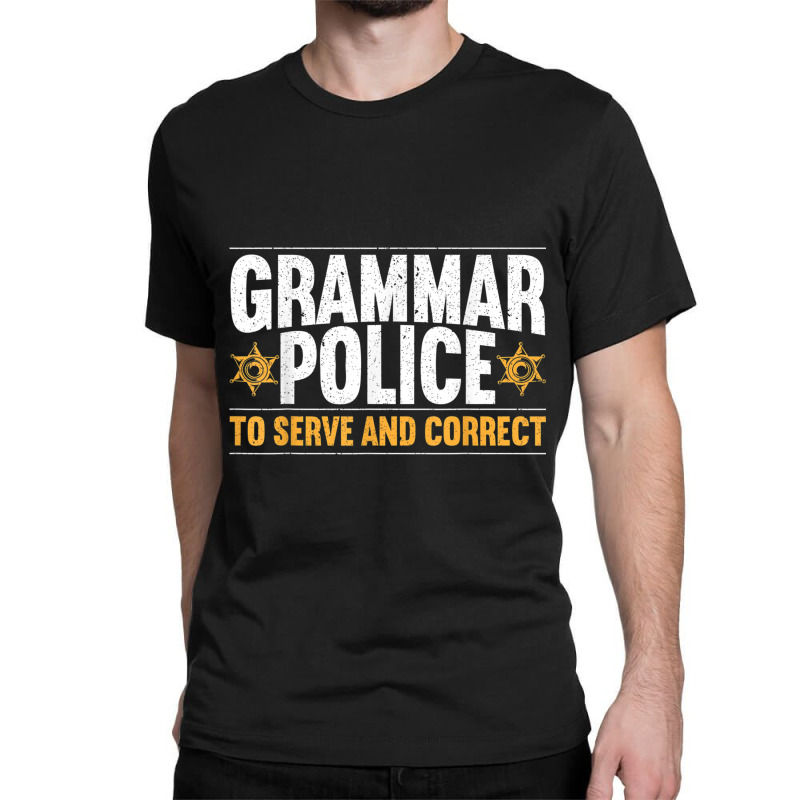 Grammar Police To Serve And Correct Grammar Nazy English Classic T-shirt by DanaMarieDeLosSantos | Artistshot