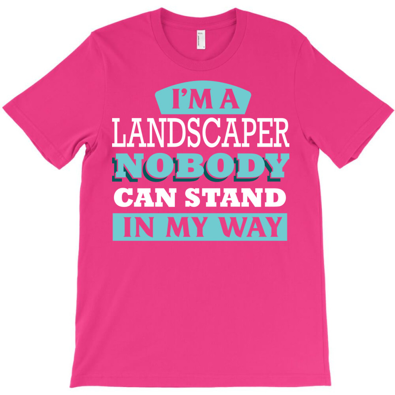 Im A Landscaper Nobody Can Stand In My Way Love T-shirt | Artistshot