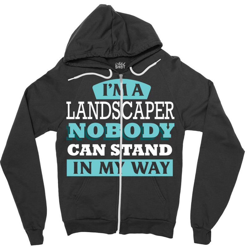 Im A Landscaper Nobody Can Stand In My Way Love Zipper Hoodie | Artistshot