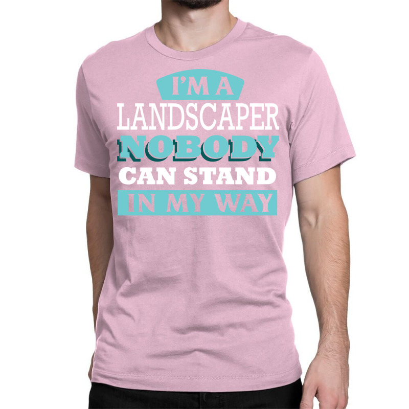 Im A Landscaper Nobody Can Stand In My Way Love Classic T-shirt | Artistshot