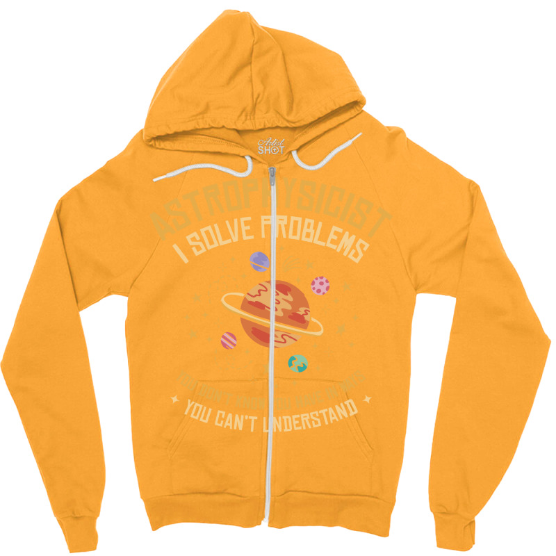 Astrophysicist I Solve Problems Funny Astronomical Science Love Zipper Hoodie | Artistshot