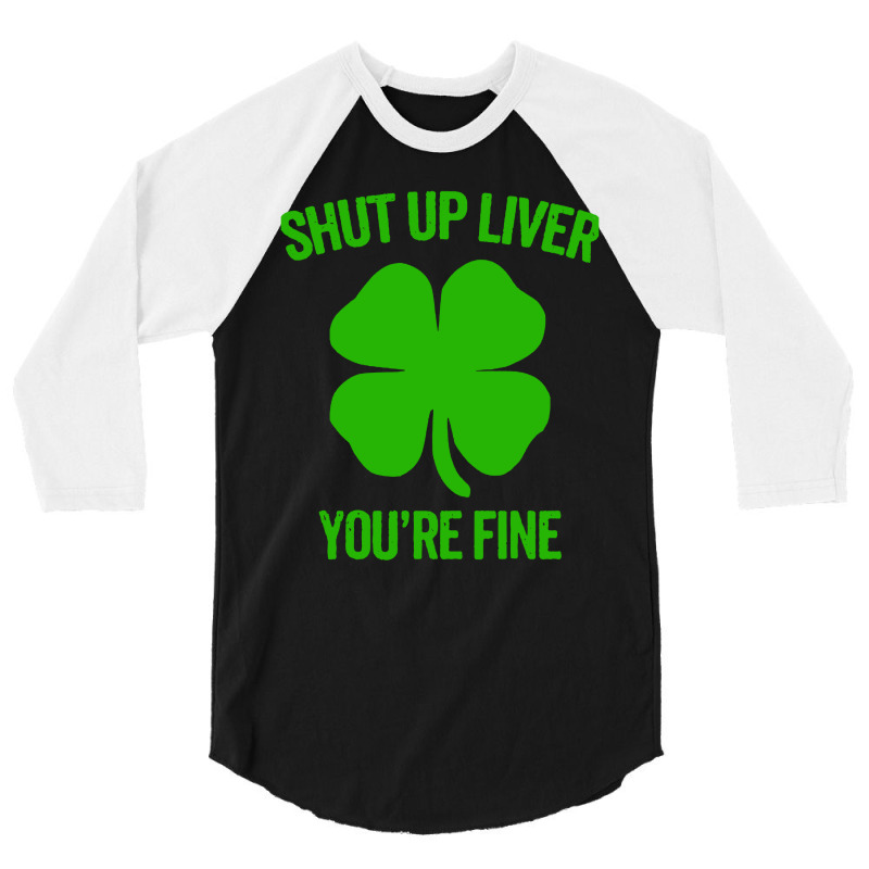 Shut Up Liver Youre Fine 3/4 Sleeve Shirt | Artistshot