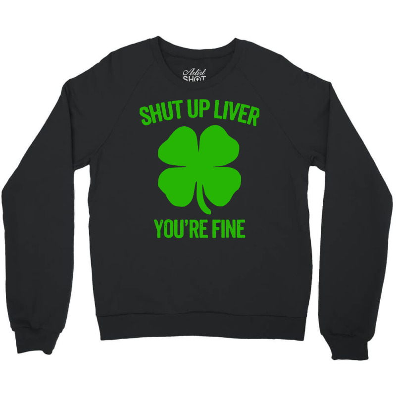 Shut Up Liver Youre Fine Crewneck Sweatshirt | Artistshot