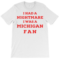 Ohio Beat Michigan, I Had A Nightmare I Was A Michigan Fan T Shirt T-shirt | Artistshot