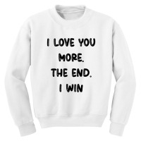 I Love You More The End I Win Youth Sweatshirt | Artistshot