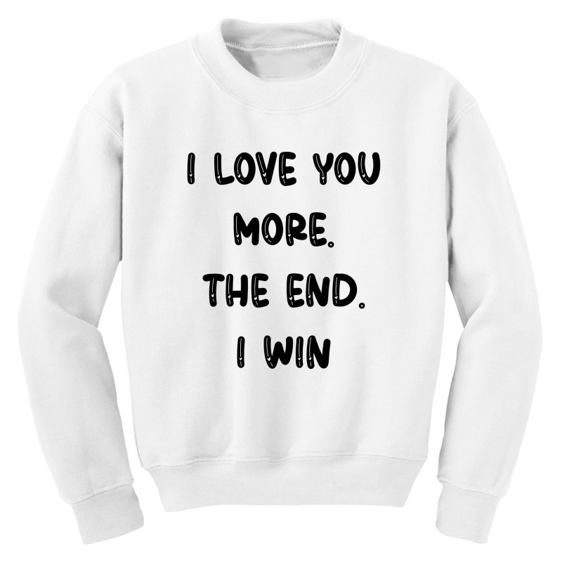 I Love You More The End I Win Youth Sweatshirt | Artistshot