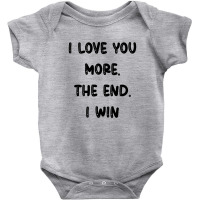 I Love You More The End I Win Baby Bodysuit | Artistshot