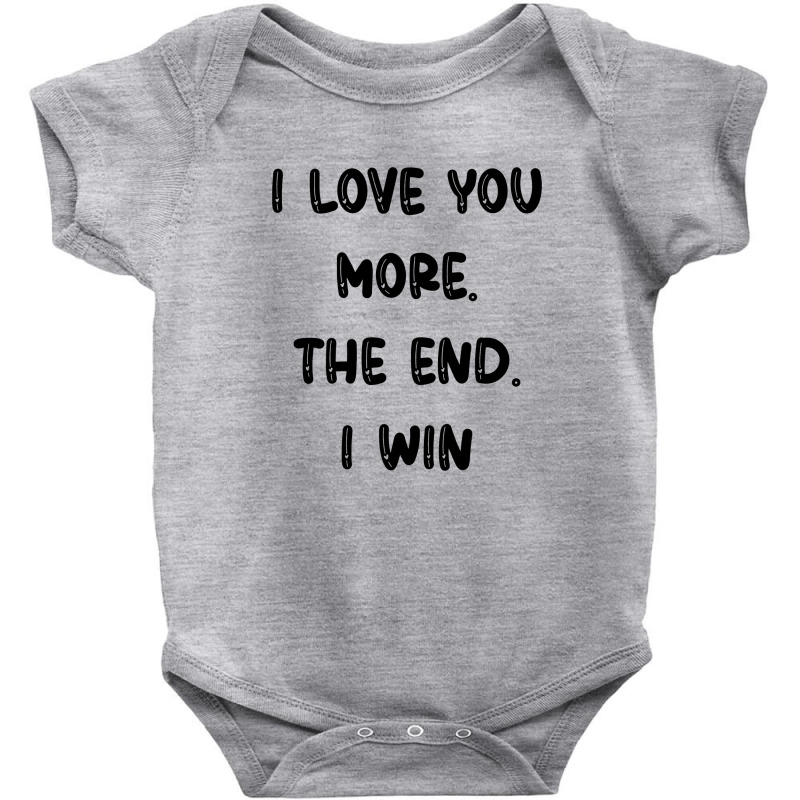 I Love You More The End I Win Baby Bodysuit | Artistshot