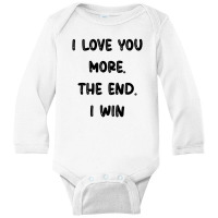 I Love You More The End I Win Long Sleeve Baby Bodysuit | Artistshot