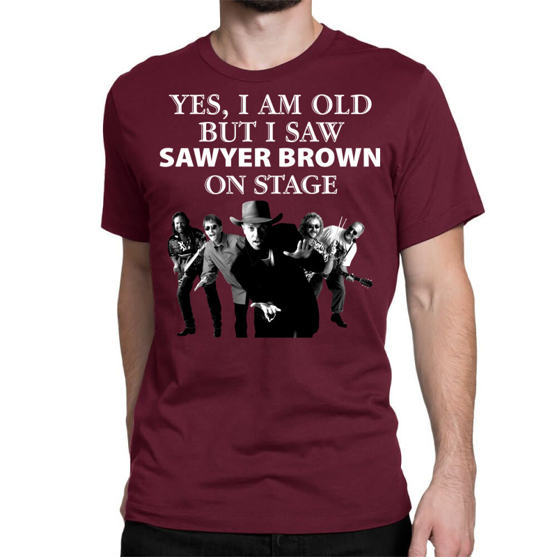 Yes I Am Old But I Saw Sawyer Brown On Stage T Classic T-shirt | Artistshot