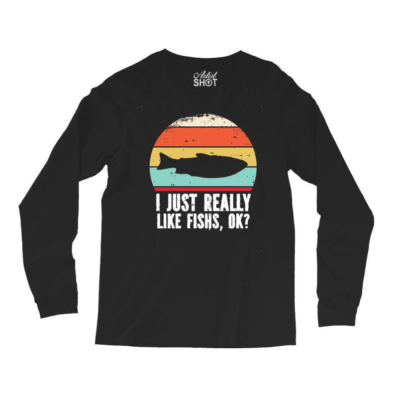 I Just Really Like Fishes T  Shirt Funny I Just Really Like Fishes O K Long Sleeve Shirts | Artistshot