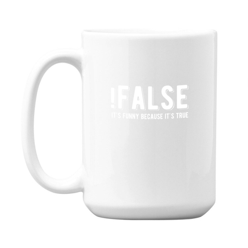 !false It's Funny Because It's True  Funny Programming Jokes  Dark Col 15 Oz Coffee Mug | Artistshot