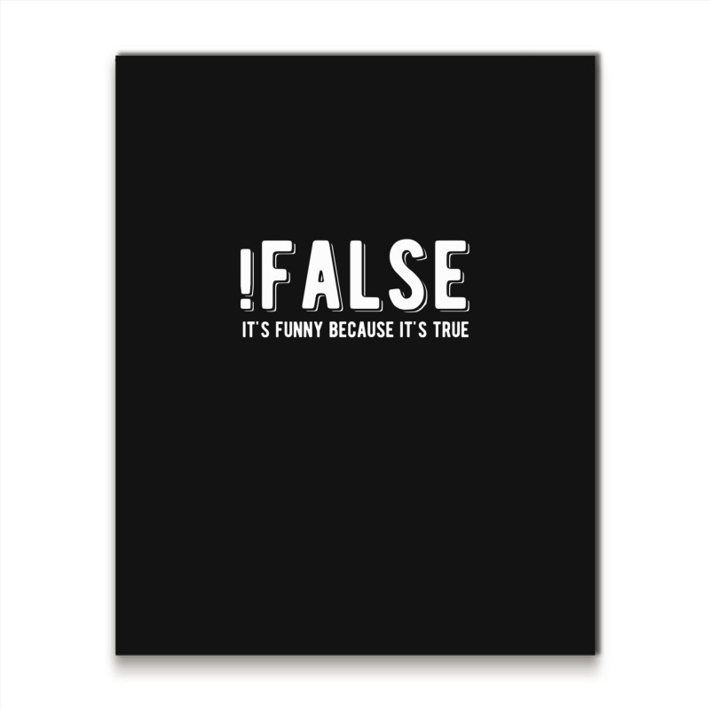 !false It's Funny Because It's True  Funny Programming Jokes  Dark Col Metal Print Vertical | Artistshot