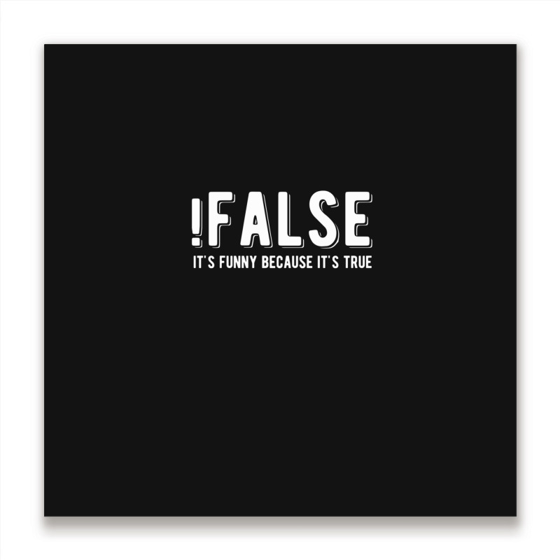 !false It's Funny Because It's True  Funny Programming Jokes  Dark Col Metal Print Square | Artistshot