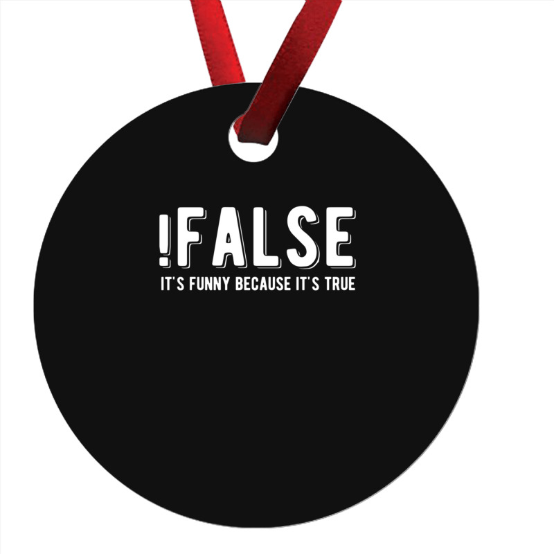 !false It's Funny Because It's True  Funny Programming Jokes  Dark Col Ornament | Artistshot